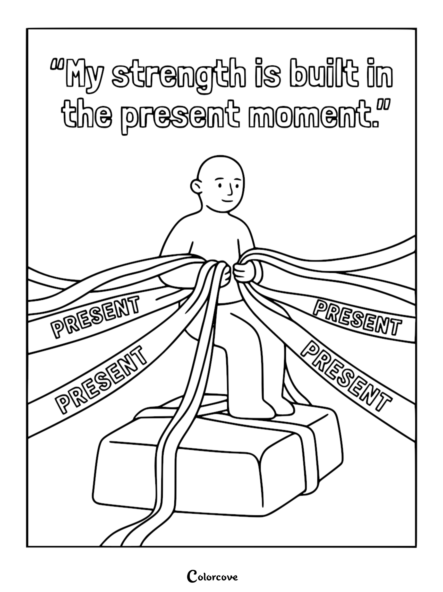 A mindfulness coloring page featuring a person sitting on a block, holding ribbons labeled 'PRESENT', with the text 'My strength is built in the present moment.'